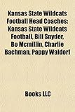 Kansas State Wildcats Football Head Coaches: Kansas State Wildcats Football, Bill Snyder, Bo McMillin, Charlie Bachman, Pappy Waldorf-