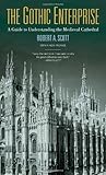 The Gothic Enterprise: A Guide to Understanding the Medieval Cathedral