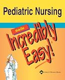 Pediatric Nursing Made Incredibly Easy! (Incredibly Easy! Series)