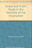 Grace and truth : a study in the doctrine of the Incarnation