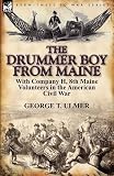The Drummer Boy from Maine: With Company H, 8th Maine Volunteers in the American Civil War