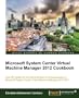 Microsoft System Center Virtual Machine Manager 2012 Cookbook (Gros Plan Cp)