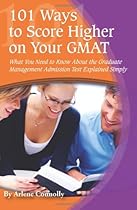 101 Ways to Score Higher on Your GMAT: What You Need to Know About the Graduate Management Admission Test Explained Simply 101 Ways to Score Higher on Your GMAT: What You Need to Know About the Graduate Management Admission Test Explained Simply