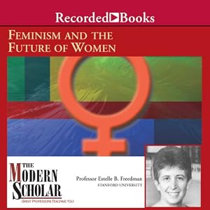 The Modern Scholar - Feminism and the Future of Women - Estelle Freedman