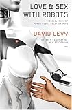 Love + sex with robots : the evolution of human-robot relationships