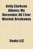 Kelly Clarkson Albums: My December, All I Ever Wanted, Breakaway