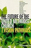 The Future of the United Methodist Church: 7 Vision Pathways