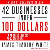 How to Start a Business: 42 Ways to Begin a Business at Little Cost | [James Timothy White]