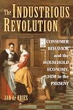 The Industrious Revolution: Consumer Behavior and the Household Economy, 1650 to the Present