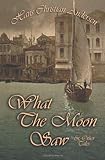 What the moon saw & other tales
