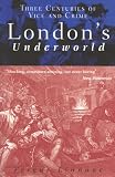 Londons Underworld: Three Centuries of Vice and Crime