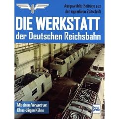 Die Werkstatt der Deutschen Reichsbahn: Ausgew�hlte Beitr�ge aus der legend�ren Zeitschrift