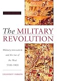 The Military Revolution: Military Innovation and the Rise of the West, 1500-1800