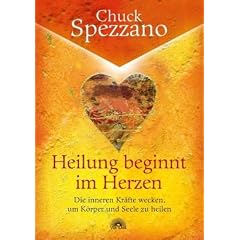 Heilung beginnt im Herzen - Die inneren Kr�fte wecken, um K�rper und Seele zu heilen
