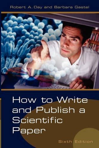 How to Write and Publish a Scientific Paper by Robert A. Day (March 30,2006)
