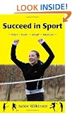 Succeed in Sport: Train - Learn - Adapt - Improve : Sports Performance from British Archery Champion