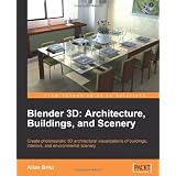 Blender 3D Architecture, Buildings, and Scenery: Create photorealistic 3D architectural visualizations of buildings, interiors, and environmental scenerypar Allan Brito