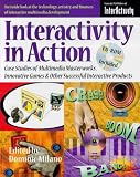 Interactivity in Action: Case Studies of Multimedia Masterworks Innovative Games & Other Successful Interactive Products