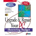 Upgrade and Repair Your PC on a Shoestring Budget, Second Edition: Get Maximum Technology...