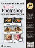 Doctoring Photos with Adobe Photoshop: Learn the Techniques of the Pros
