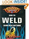 Monster Garage: How to Weld Damn Near Anything (Motorbooks Workshop)