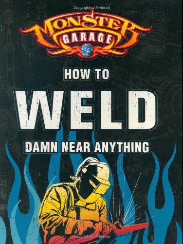 monster garage how to weld damn near anything motorbooks workshop