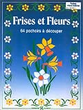 Frises et fleurs. 64 pochoirs à découper