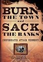 Burn the Town and Sack the Banks: Confederates Attack Vermont!