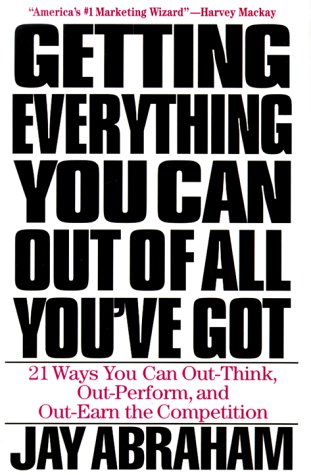 Getting Everything You Can Out of All You ve Got : 21 Ways You Can Out-Think, Out-Perform, and Out-Earn the Competition