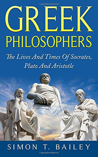 greek philosophers the lives and times of socrates plato and aristotle