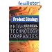 Product Strategy for High-Technology Companies: Accelerating Your Business to Web Speed