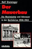 Der Mauerbau - Die Westm&auml;chte und Adenauer in der Berlinkrise 1958 - 1963. - Rolf Steininger