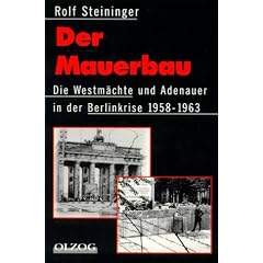 Der Mauerbau. Die Westm�chte und Adenauer in der Berlinkrise 1958 - 1963.