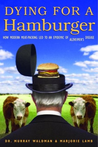 Dying for a Hamburger : How Modern Meat-Packing Led to an Epidemic of Alzheimer