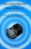 Concertina and How to Play It (Including 250 Patriotic and Sacred Songs and well known Melodies)