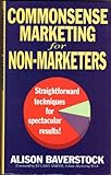 Commonsense marketing for non-marketers : straightforward techniques for spectacular results!