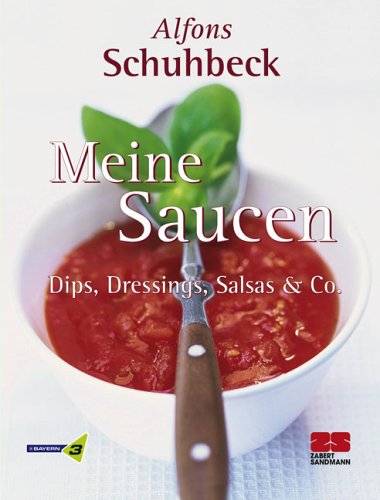 Meine Saucen. Dips, Dressings, Salsas und Co.
