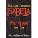 Isabella of Spain: The Last Crusader (1451-1504)