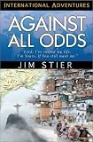 Against All Odds: "Lord, Ive Ruined My Life. Im Yours, If You Still Want Me." (International Adventures) (International Adventure)