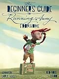 The Beginner's Guide to Running Away from Home