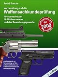 Vorbereitung auf die Waffensachkundeprüfung Ausgabe 2009 für Sportschützen, Waffensammler und das Bewachungsgewerbe sowie für den waffenrechtlichen ... Sicherheitsgewerbe u. Bootsführer sowie Jäger