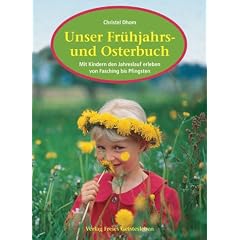 Unser Fr�hjahrs- und Osterbuch: Mit Kindern den Jahreslauf erleben von Fasching bis Pfingsten