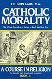 Catholic Morality: A Course In Religion (Book III)