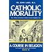 Catholic Morality: A Course In Religion (Book III)