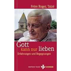 Gott kann nur lieben: Erfahrungen und Begegnungen