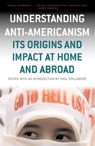 Understanding Anti-Americanism: Its Origins and Impact at Home and Abroad
