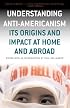 Understanding Anti-Americanism: Its Origins and Impact at Home and Abroad