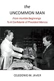 the UNCOMMON MAN: From Humble Beginnings To A Confidante of President Marcos