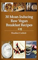 30 Moan Inducing Raw Vegan Breakfast Recipes (Moan Inducing Raw Vegan Recipes Book 1) 30 Moan Inducing Raw Vegan Breakfast Recipes (Moan Inducing Raw Vegan Recipes Book 1)