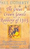 The Great Crown Jewels Robbery of 1303: The Extraordinary Story of the First Big Bank Raid in History